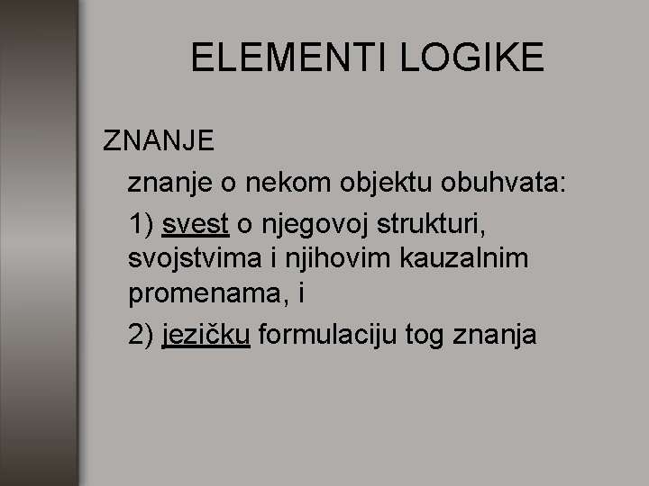 ELEMENTI LOGIKE ZNANJE znanje o nekom objektu obuhvata: 1) svest o njegovoj strukturi, svojstvima
