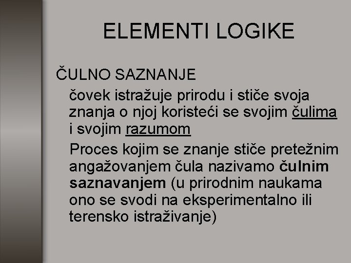 ELEMENTI LOGIKE ČULNO SAZNANJE čovek istražuje prirodu i stiče svoja znanja o njoj koristeći