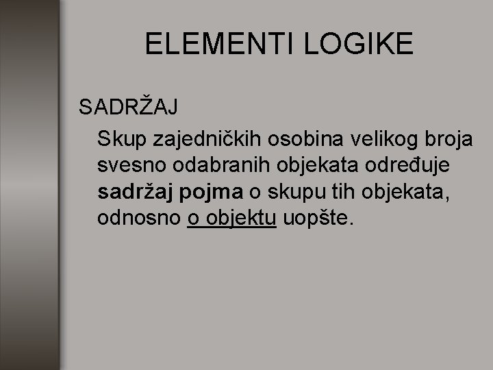 ELEMENTI LOGIKE SADRŽAJ Skup zajedničkih osobina velikog broja svesno odabranih objekata određuje sadržaj pojma