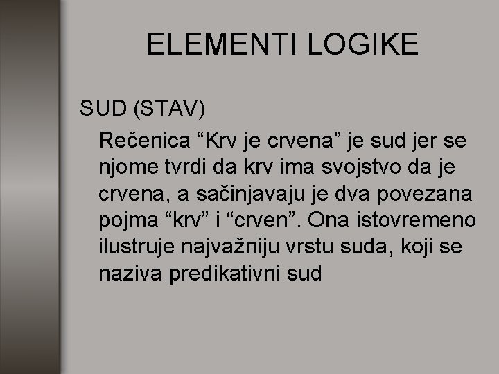 ELEMENTI LOGIKE SUD (STAV) Rečenica “Krv je crvena” je sud jer se njome tvrdi