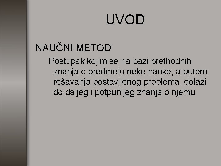 UVOD NAUČNI METOD Postupak kojim se na bazi prethodnih znanja o predmetu neke nauke,