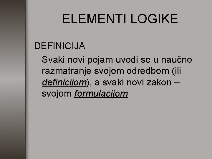 ELEMENTI LOGIKE DEFINICIJA Svaki novi pojam uvodi se u naučno razmatranje svojom odredbom (ili