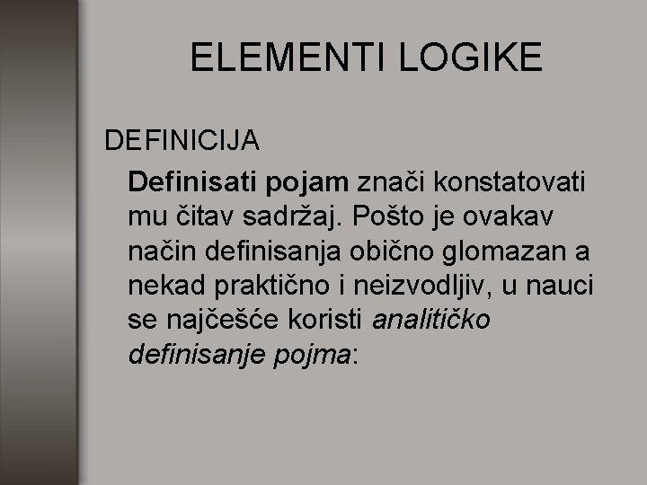 ELEMENTI LOGIKE DEFINICIJA Definisati pojam znači konstatovati mu čitav sadržaj. Pošto je ovakav način