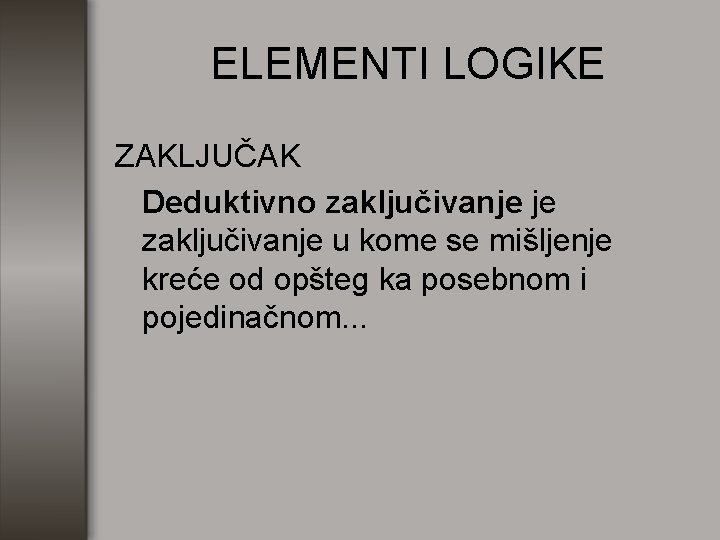 ELEMENTI LOGIKE ZAKLJUČAK Deduktivno zaključivanje je zaključivanje u kome se mišljenje kreće od opšteg