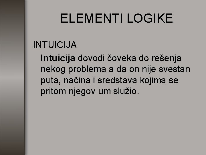 ELEMENTI LOGIKE INTUICIJA Intuicija dovodi čoveka do rešenja nekog problema a da on nije