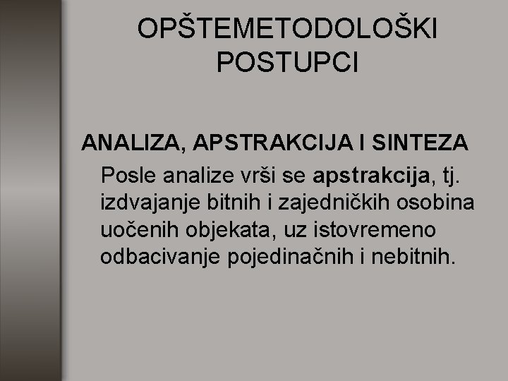 OPŠTEMETODOLOŠKI POSTUPCI ANALIZA, APSTRAKCIJA I SINTEZA Posle analize vrši se apstrakcija, tj. izdvajanje bitnih