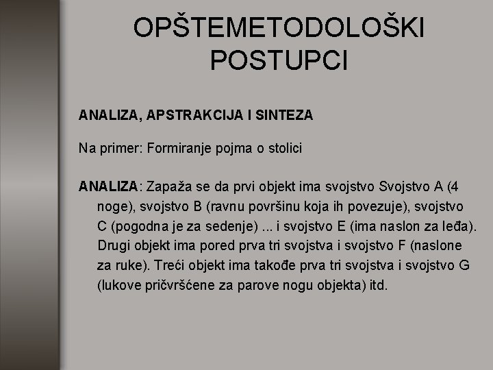 OPŠTEMETODOLOŠKI POSTUPCI ANALIZA, APSTRAKCIJA I SINTEZA Na primer: Formiranje pojma o stolici ANALIZA: Zapaža