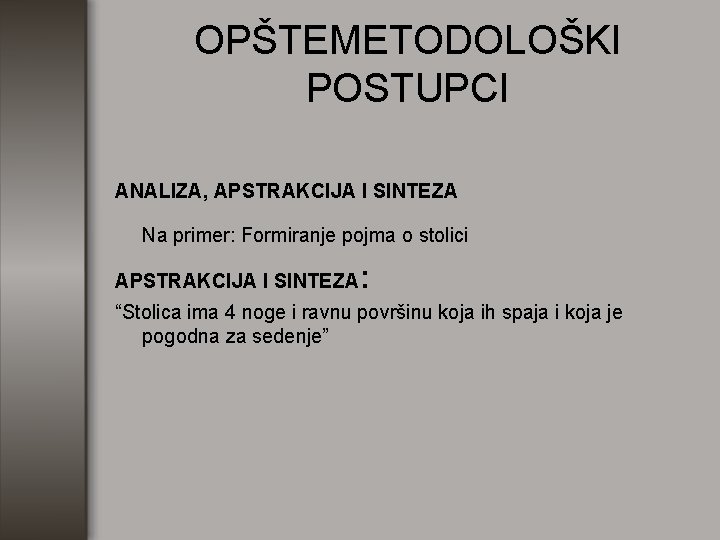 OPŠTEMETODOLOŠKI POSTUPCI ANALIZA, APSTRAKCIJA I SINTEZA Na primer: Formiranje pojma o stolici APSTRAKCIJA I