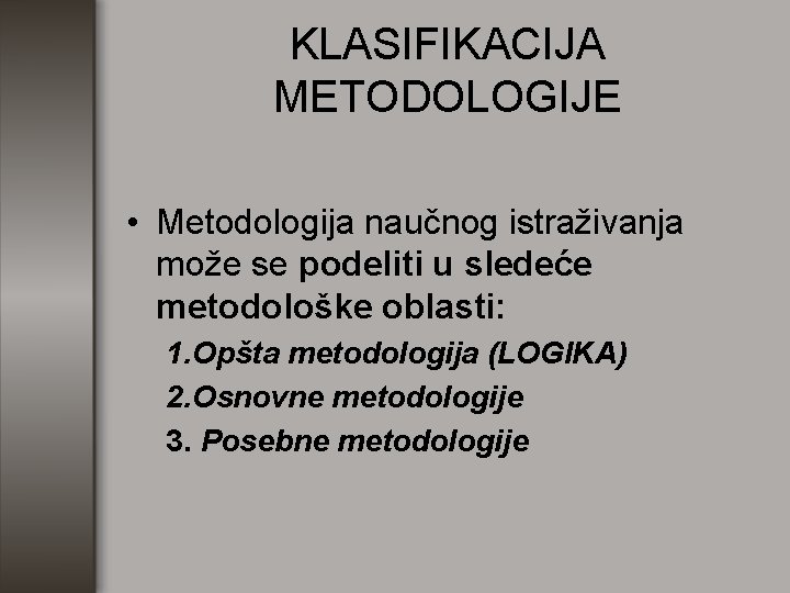 KLASIFIKACIJA METODOLOGIJE • Metodologija naučnog istraživanja može se podeliti u sledeće metodološke oblasti: 1.