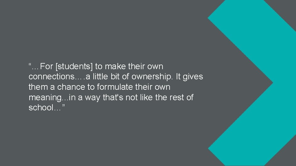 “…For [students] to make their own connections…. a little bit of ownership. It gives