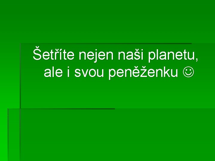 Šetříte nejen naši planetu, ale i svou peněženku 