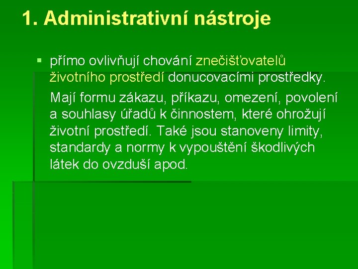 1. Administrativní nástroje § přímo ovlivňují chování znečišťovatelů životního prostředí donucovacími prostředky. Mají formu