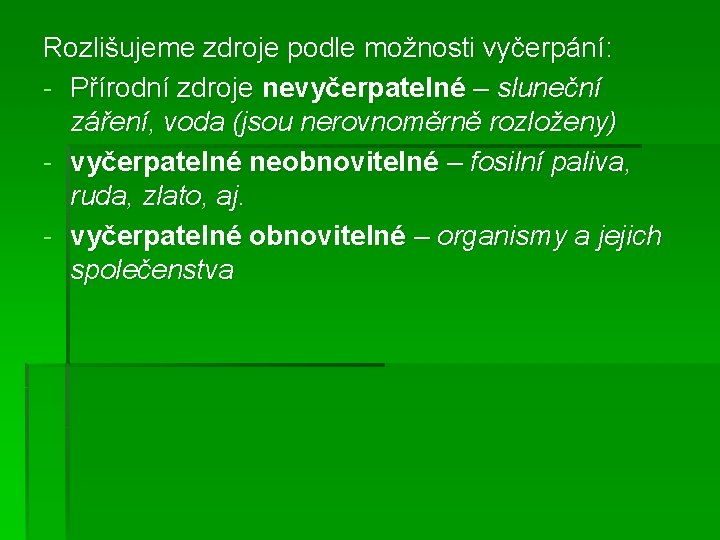 Rozlišujeme zdroje podle možnosti vyčerpání: - Přírodní zdroje nevyčerpatelné – sluneční záření, voda (jsou