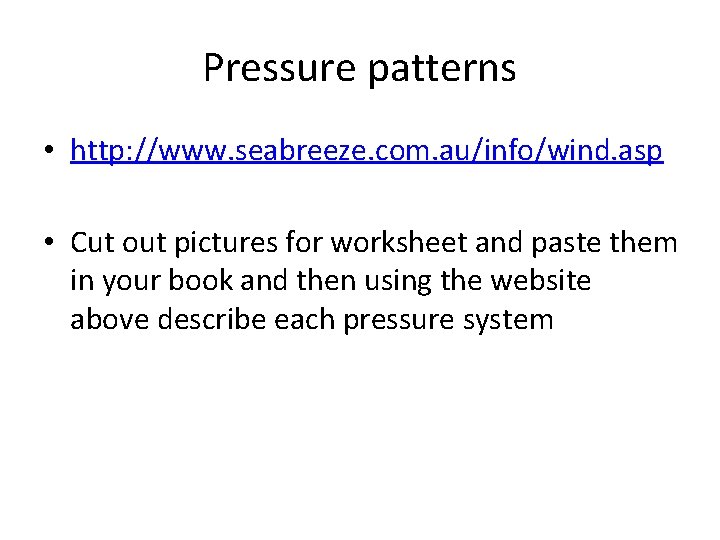 Pressure patterns • http: //www. seabreeze. com. au/info/wind. asp • Cut out pictures for