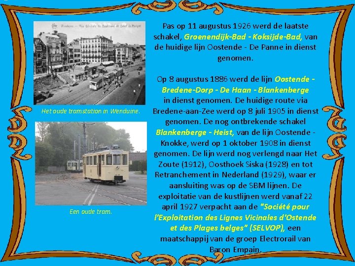 Pas op 11 augustus 1926 werd de laatste schakel, Groenendijk-Bad - Koksijde-Bad, van de