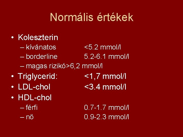 Normális értékek • Koleszterin – kívánatos <5. 2 mmol/l – borderline 5. 2 -6.
