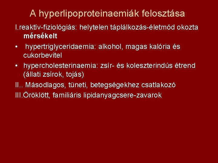 A hyperlipoproteinaemiák felosztása I. reaktív-fiziológiás: helytelen táplálkozás-életmód okozta mérsékelt • hypertriglyceridaemia: alkohol, magas kalória