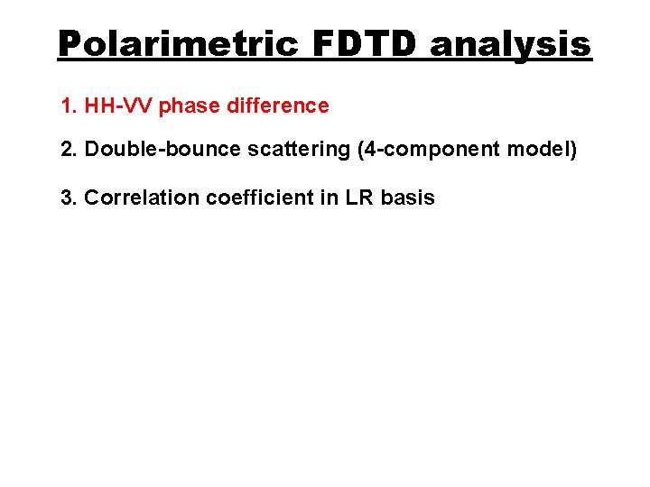 Polarimetric FDTD analysis 1. HH-VV phase difference 2. Double-bounce scattering (4 -component model) 3.