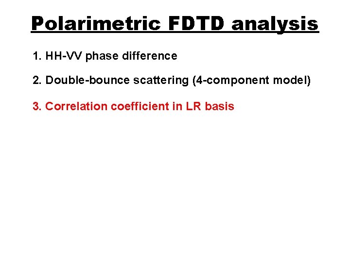 Polarimetric FDTD analysis 1. HH-VV phase difference 2. Double-bounce scattering (4 -component model) 3.