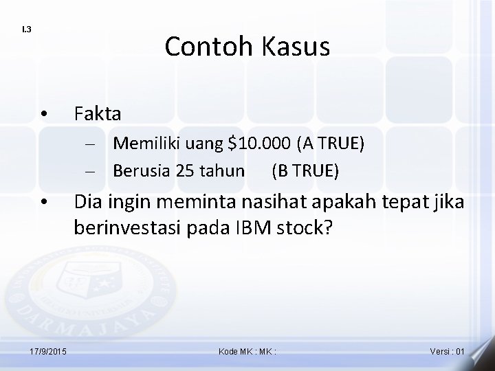 I. 3 Contoh Kasus • Fakta – Memiliki uang $10. 000 (A TRUE) –