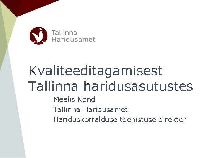 Kvaliteeditagamisest Tallinna haridusasutustes Meelis Kond Tallinna Haridusamet Hariduskorralduse teenistuse direktor 