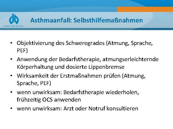 Asthmaanfall: Selbsthilfemaßnahmen • Objektivierung des Schweregrades (Atmung, Sprache, PEF) • Anwendung der Bedarfstherapie, atmungserleichternde