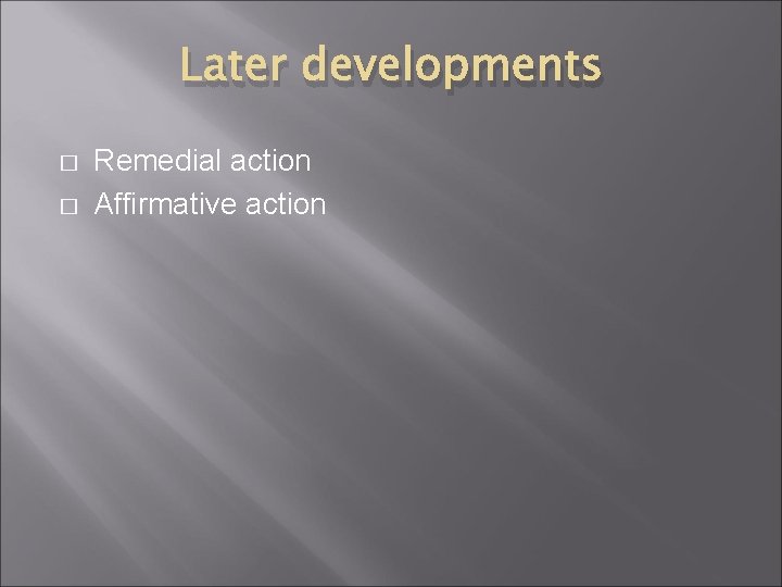 Later developments � � Remedial action Affirmative action 