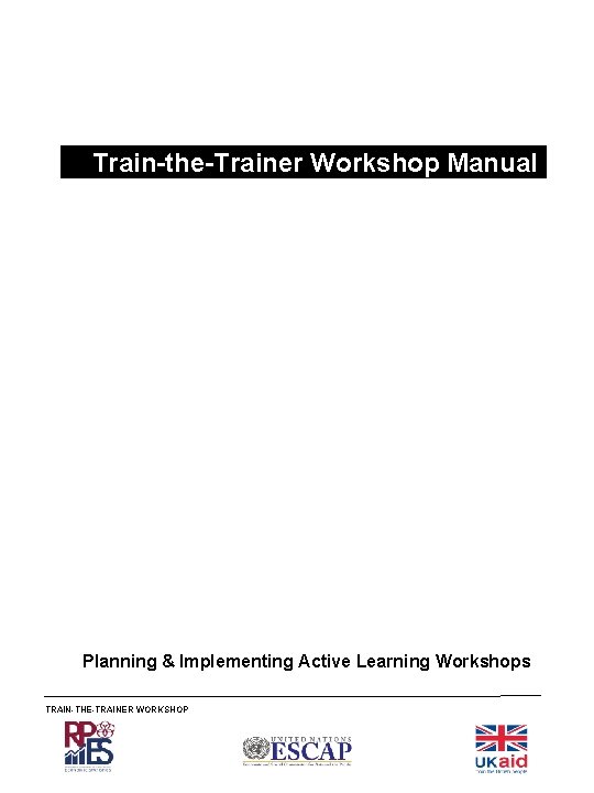 Train-the-Trainer Workshop Manual Planning & Implementing Active Learning Workshops TRAIN-THE-TRAINER WORKSHOP 