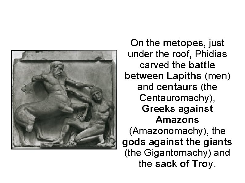 On the metopes, just under the roof, Phidias carved the battle between Lapiths (men)