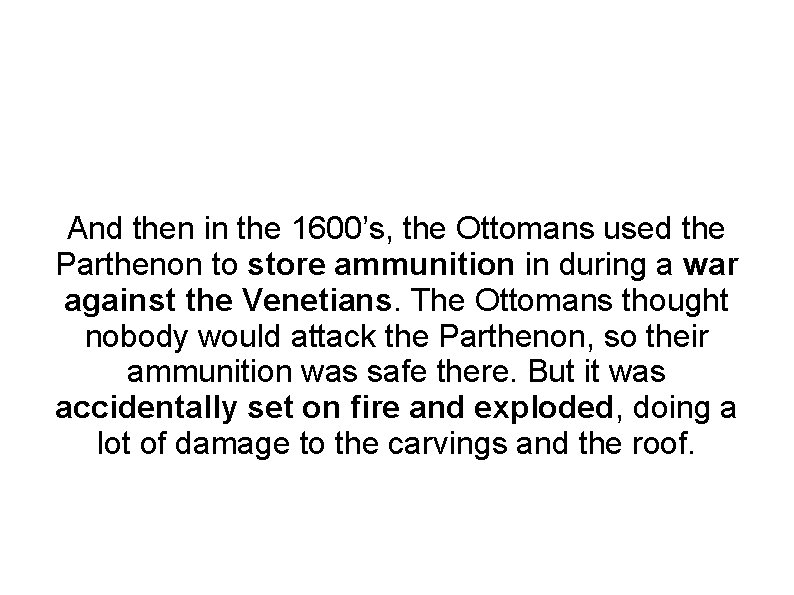 And then in the 1600’s, the Ottomans used the Parthenon to store ammunition in