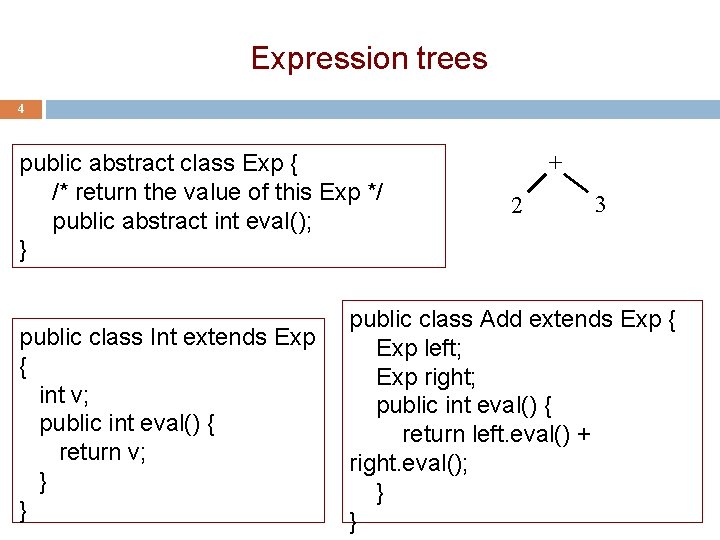 Expression trees 4 public abstract class Exp { /* return the value of this