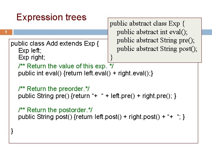 Expression trees 9 public abstract class Exp { public abstract int eval(); public abstract