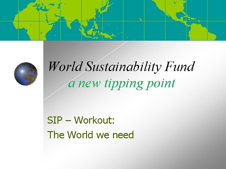 World Sustainability Fund a new tipping point SIP – Workout: The World we need