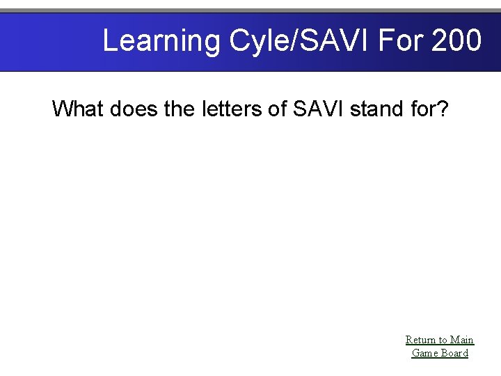 Learning Cyle/SAVI For 200 What does the letters of SAVI stand for? Return to