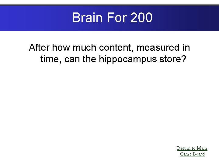 Brain For 200 After how much content, measured in time, can the hippocampus store?