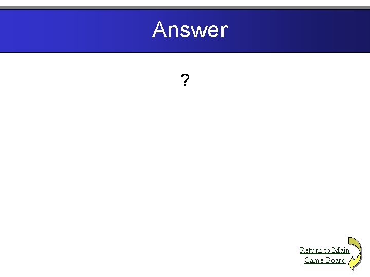 Answer ? Return to Main Game Board 