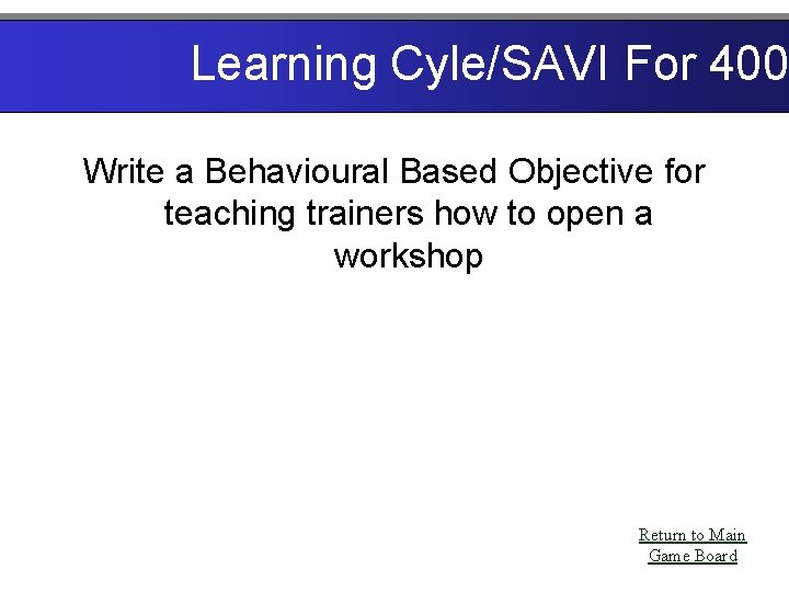 Learning Cyle/SAVI For 400 Write a Behavioural Based Objective for teaching trainers how to