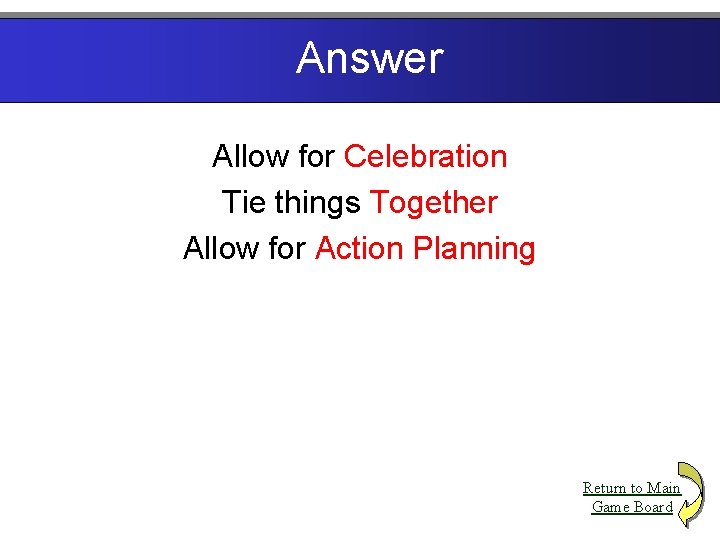 Answer Allow for Celebration Tie things Together Allow for Action Planning Return to Main