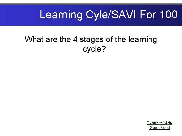Learning Cyle/SAVI For 100 What are the 4 stages of the learning cycle? Return