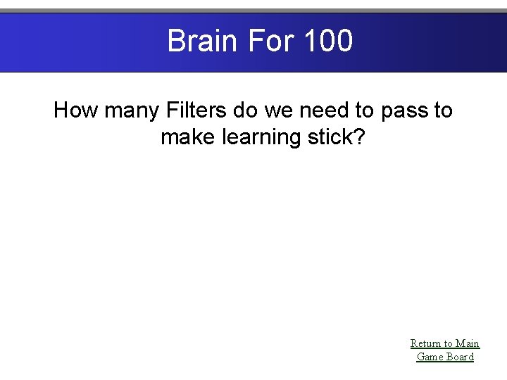 Brain For 100 How many Filters do we need to pass to make learning