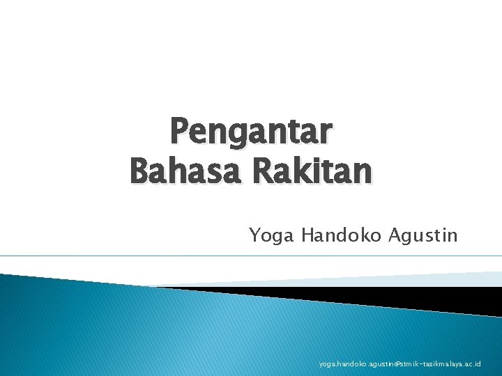 Pengantar Bahasa Rakitan Yoga Handoko Agustin yoga. handoko. agustin@stmik-tasikmalaya. ac. id 