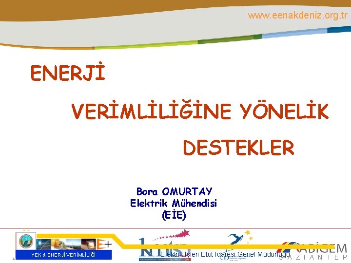 www. eenakdeniz. org. tr ENERJİ VERİMLİLİĞİNE YÖNELİK DESTEKLER Bora OMURTAY Elektrik Mühendisi (EİE) YEK