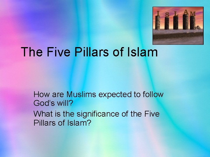 The Five Pillars of Islam How are Muslims expected to follow God’s will? What