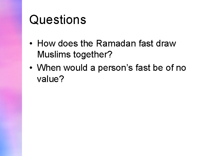 Questions • How does the Ramadan fast draw Muslims together? • When would a