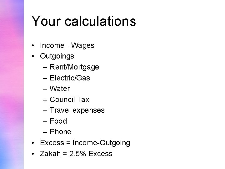 Your calculations • Income - Wages • Outgoings – Rent/Mortgage – Electric/Gas – Water