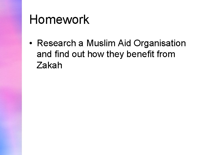 Homework • Research a Muslim Aid Organisation and find out how they benefit from