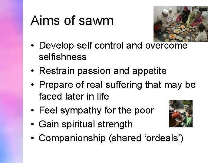 Aims of sawm • Develop self control and overcome selfishness • Restrain passion and