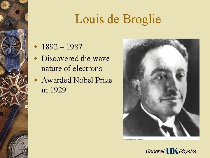 Louis de Broglie w 1892 – 1987 w Discovered the wave nature of electrons Louis de Broglie w 1892 – 1987 w Discovered the wave nature of electrons