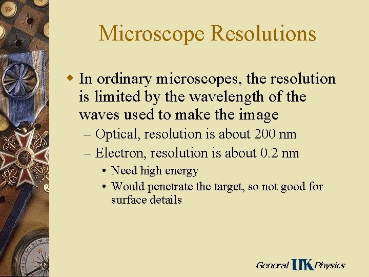 Microscope Resolutions w In ordinary microscopes, the resolution is limited by the wavelength of