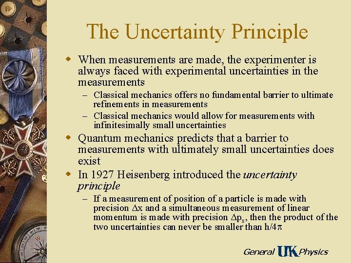 The Uncertainty Principle w When measurements are made, the experimenter is always faced with